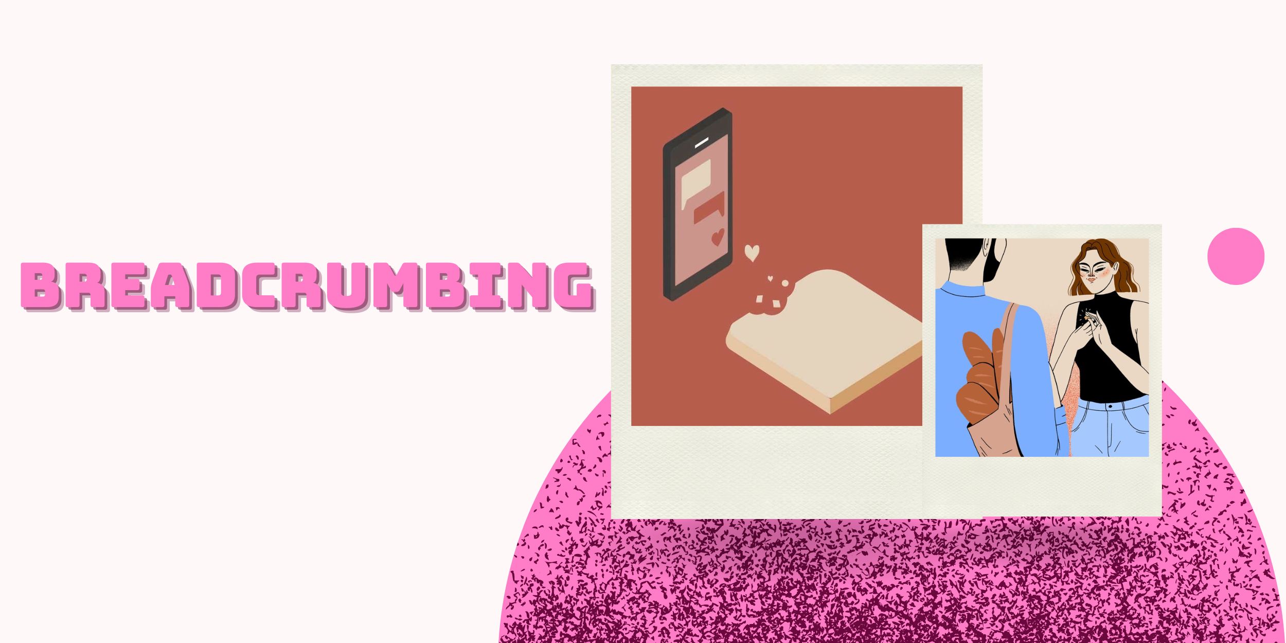 Breadcrumbing – “Thả Thính” Kiểu Mì Ăn Liền