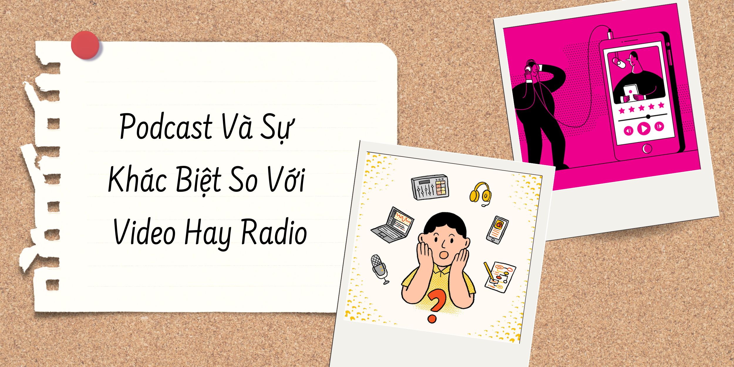 Podcast Và Sự Khác Biệt So Với Video Hay Radio