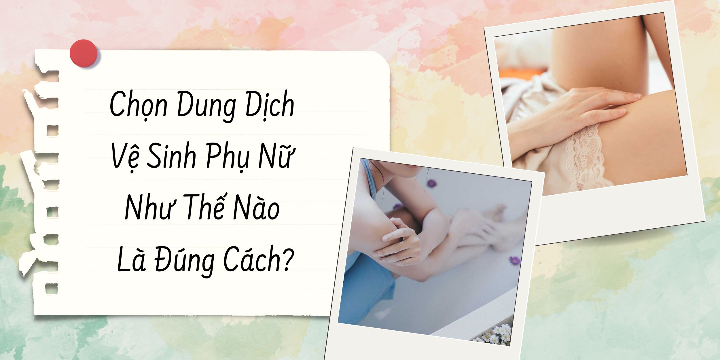 Chọn Dung Dịch Vệ Sinh Phụ Nữ Như Thế Nào Là Đúng Cách?