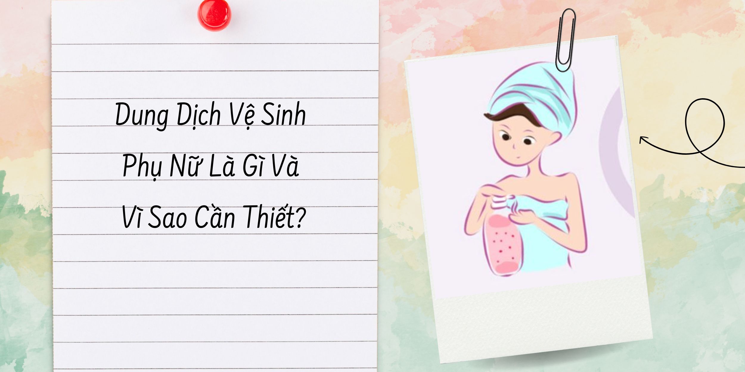 Dung Dịch Vệ Sinh Phụ Nữ Là Gì Và Vì Sao Cần Thiết?