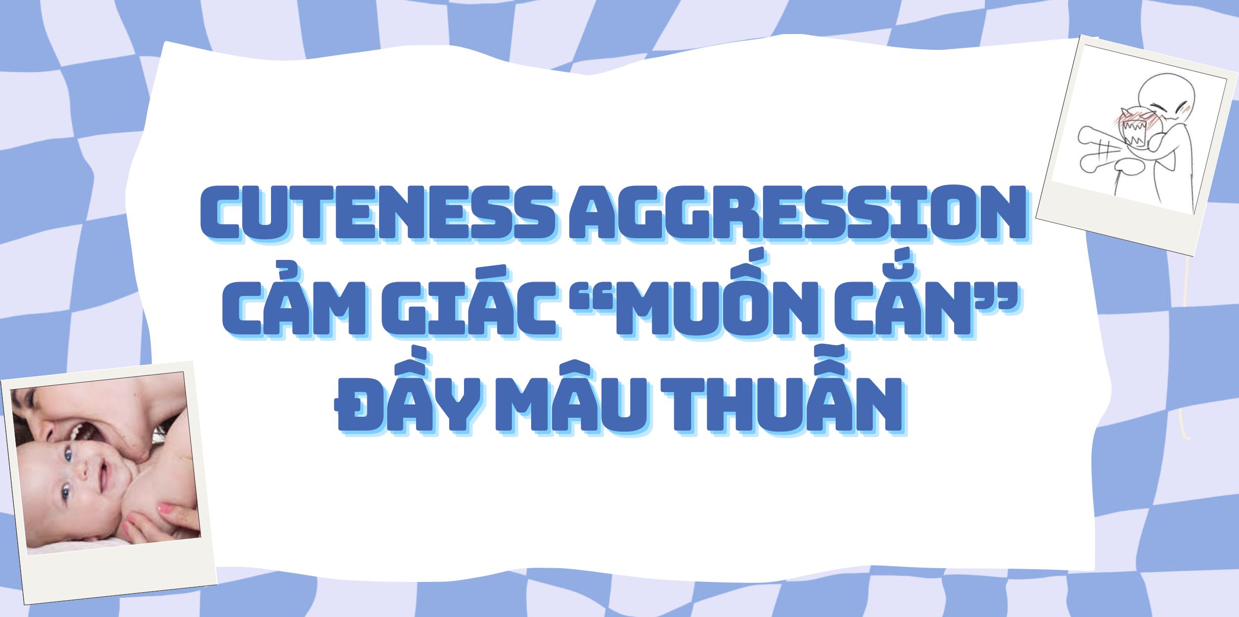 Cuteness Aggression Cảm Giác “Muốn Cắn” Đầy Mâu Thuẫn