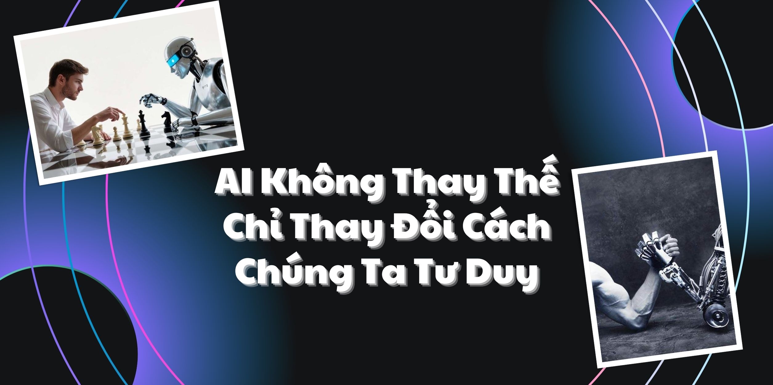 AI Không Thay Thế Chỉ Thay Đổi Cách Chúng Ta Tư Duy
