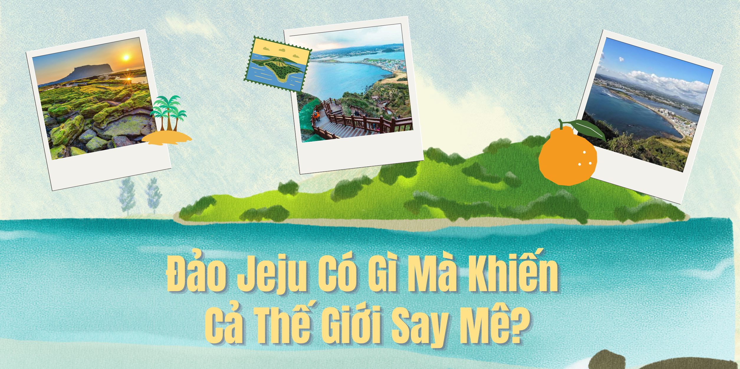 Đảo Jeju Có Gì Mà Khiến Cả Thế Giới Say Mê?