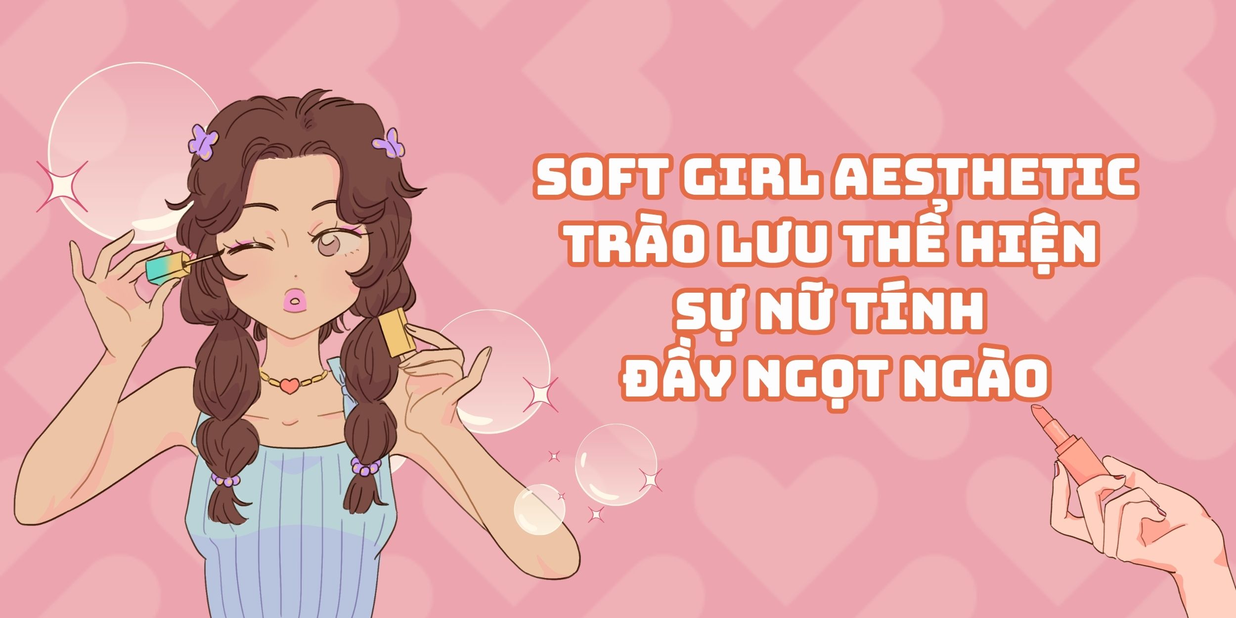 Soft Girl Aesthetic - Trào Lưu Thể Hiện Sự Nữ Tính Đầy Ngọt Ngào