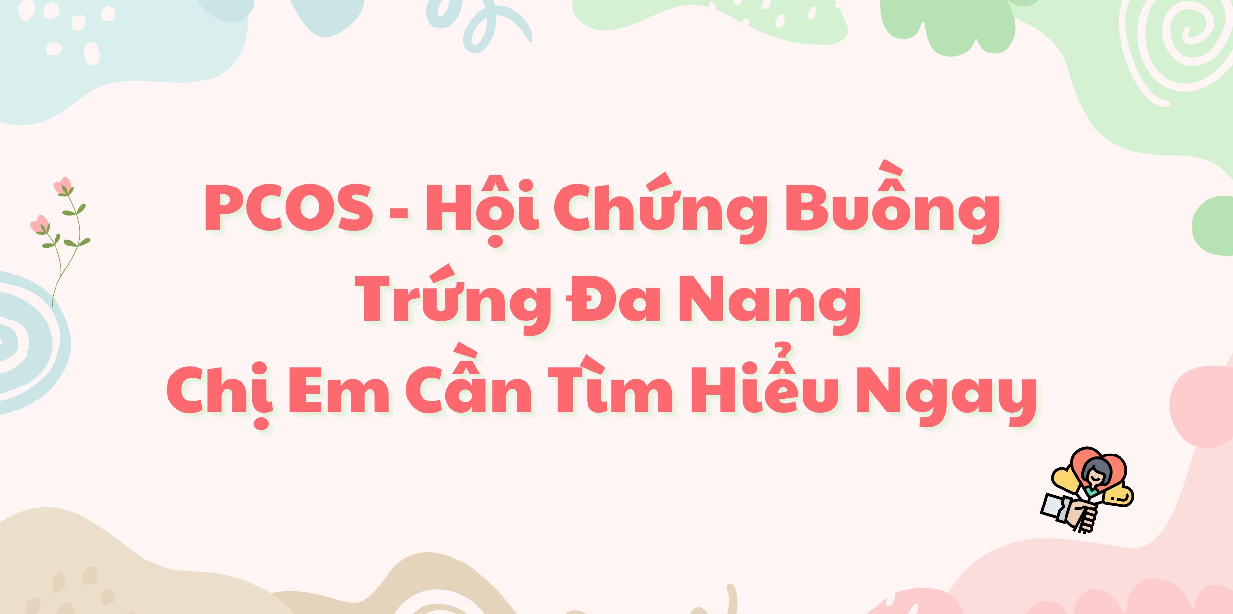 PCOS - Hội Chứng Buồng Trứng Đa Nang: Chị Em Cần Tìm Hiểu Ngay 