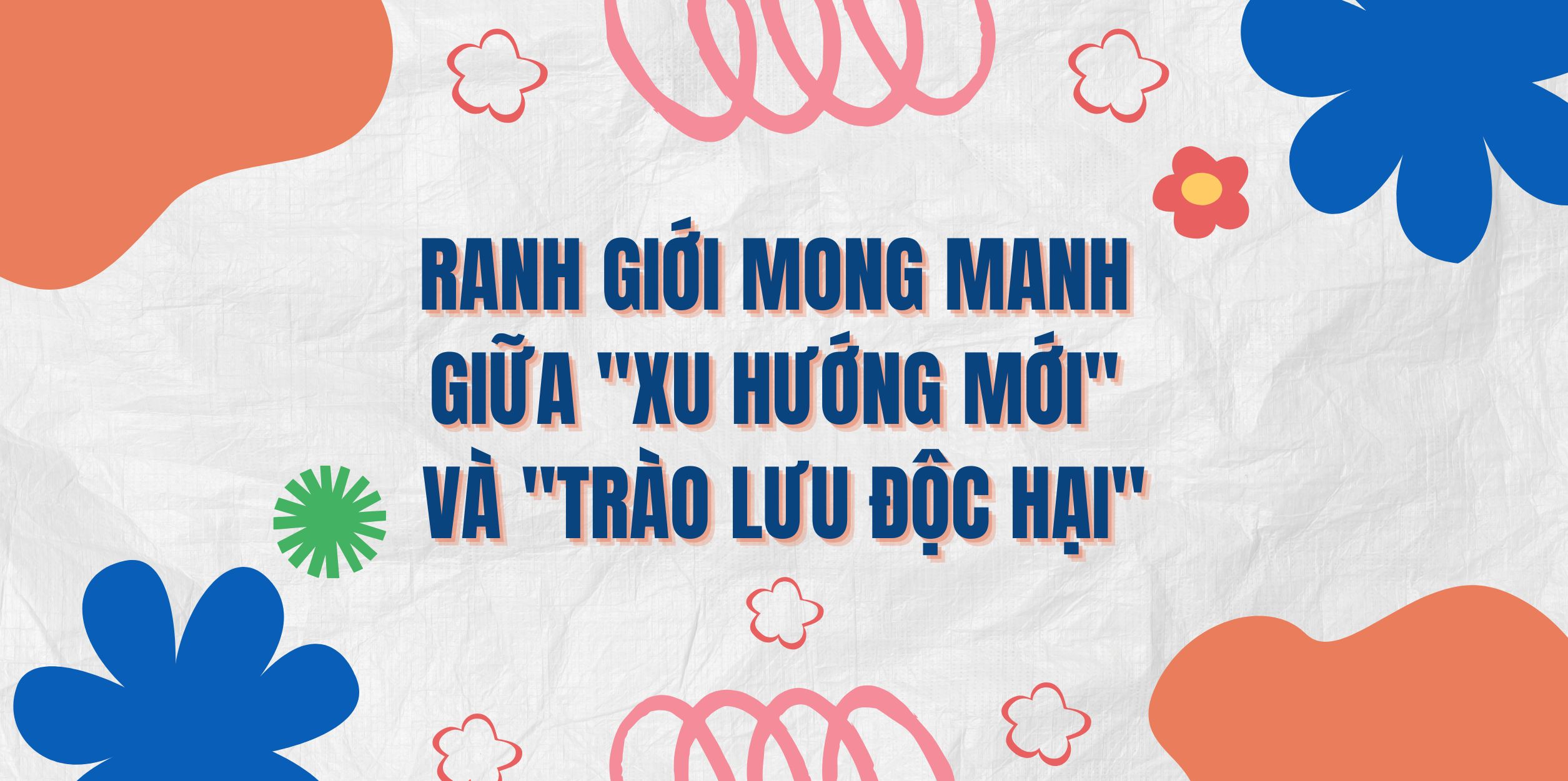 Ranh Giới Mong Manh Giữa "Xu Hướng Mới" Và "Trào Lưu Độc Hại"