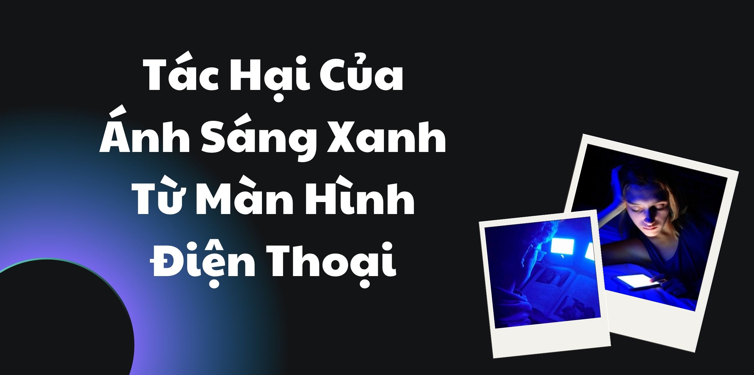 Tác Hại Của Ánh Sáng Xanh Từ Màn Hình Điện Thoại 