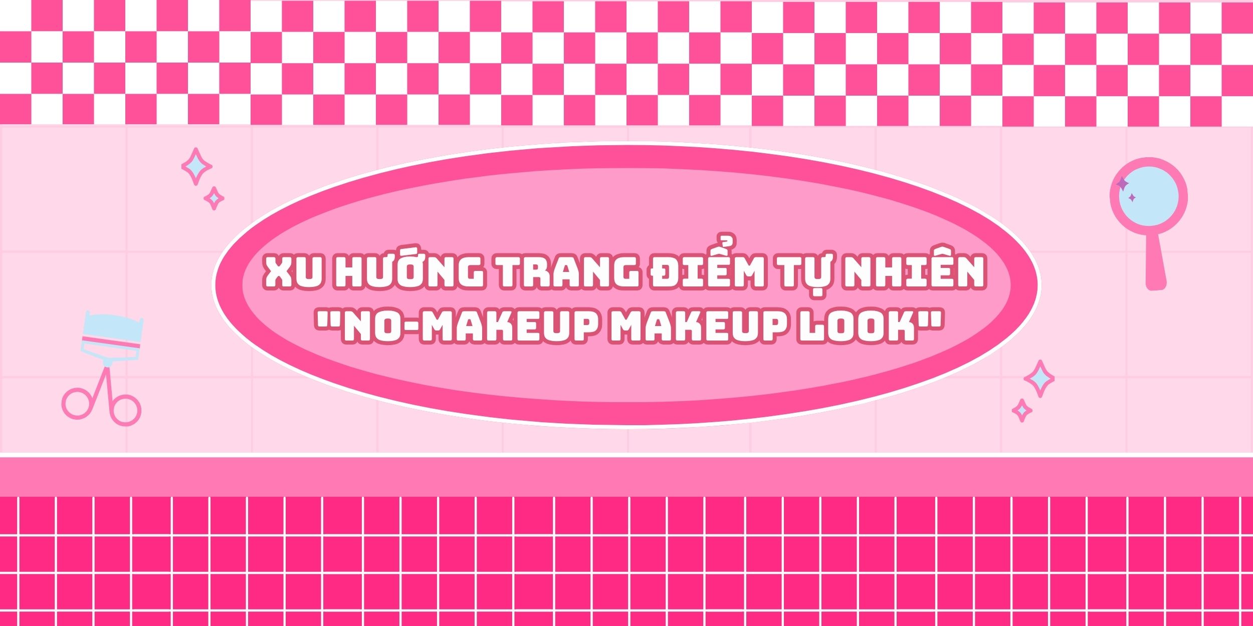 Xu Hướng Trang Điểm Tự Nhiên "No-makeup makeup look"