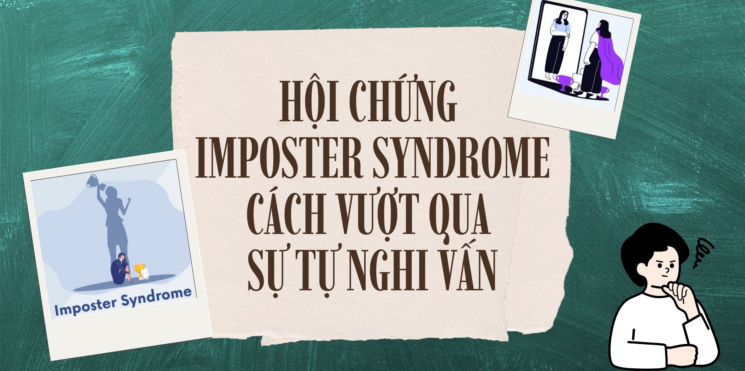 Hội Chứng Imposter Syndrome - Cách Vượt Qua Sự Tự Nghi Vấn